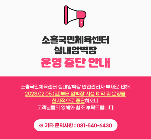 소흘국민체육센터 실내암벽장 운영 중단 안내 - 소흘국민체육센터 실내암벽장 안전관리자 부재로 인해  2023.02.05.(일)부터 암벽장 시설 예약 및 운영을 한시적으로 중단하오니 고객님들의 양해와 협조 부탁드립니다. ※ 기타 문의사항 : 031-540-6430